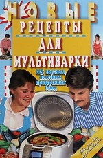 Новые рецепты для мультиварки. 225 вкусных, полезных, проверенных блюд фото 1 — Интернет каталог PriceOK
