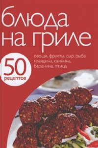 50 рецептов. Блюда на гриле — Интернет каталог PriceOK